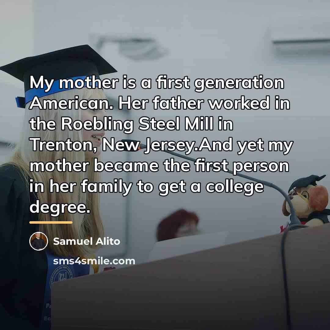 “My mother is a first generation American. Her father worked…” quote by Samuel Alito