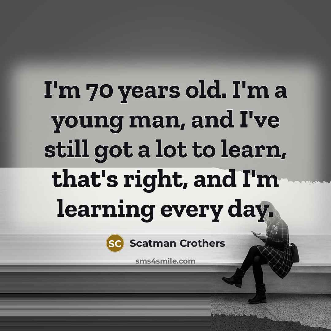 “I'm 70 years old. I'm a young man, and I've…” quote by Scatman Crothers