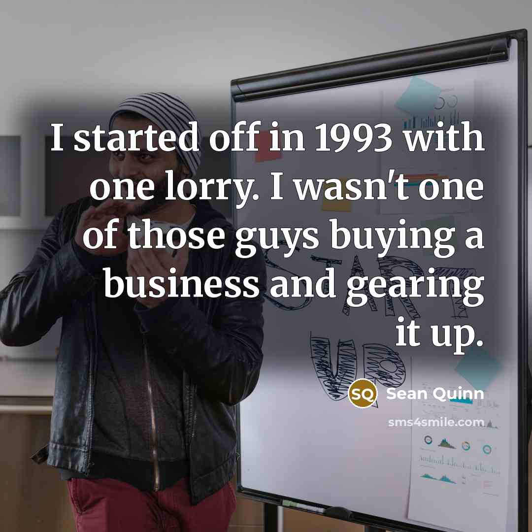 “I started off in 1993 with one lorry. I wasn't…” quote by Sean Quinn