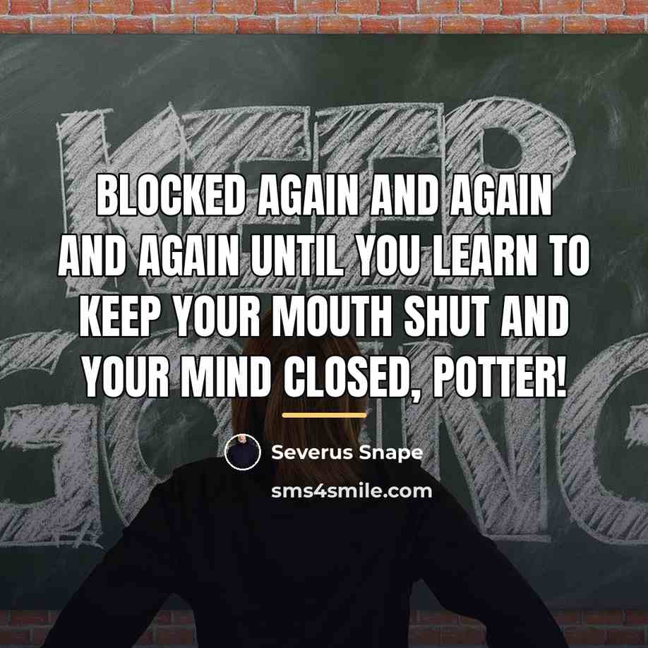 “Blocked again and again and again until you learn to…” quote by Severus Snape