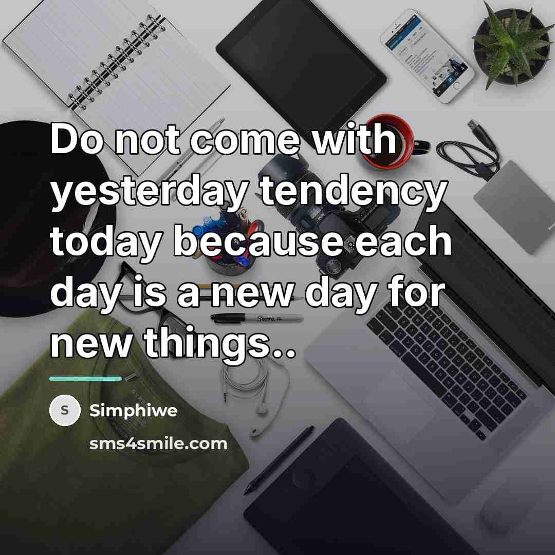 “Do not come with yesterday tendency today because each day…” quote by Simphiwe