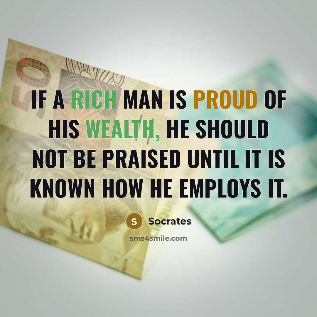 “If a rich man is proud of his wealth, he…” quote by Socrates