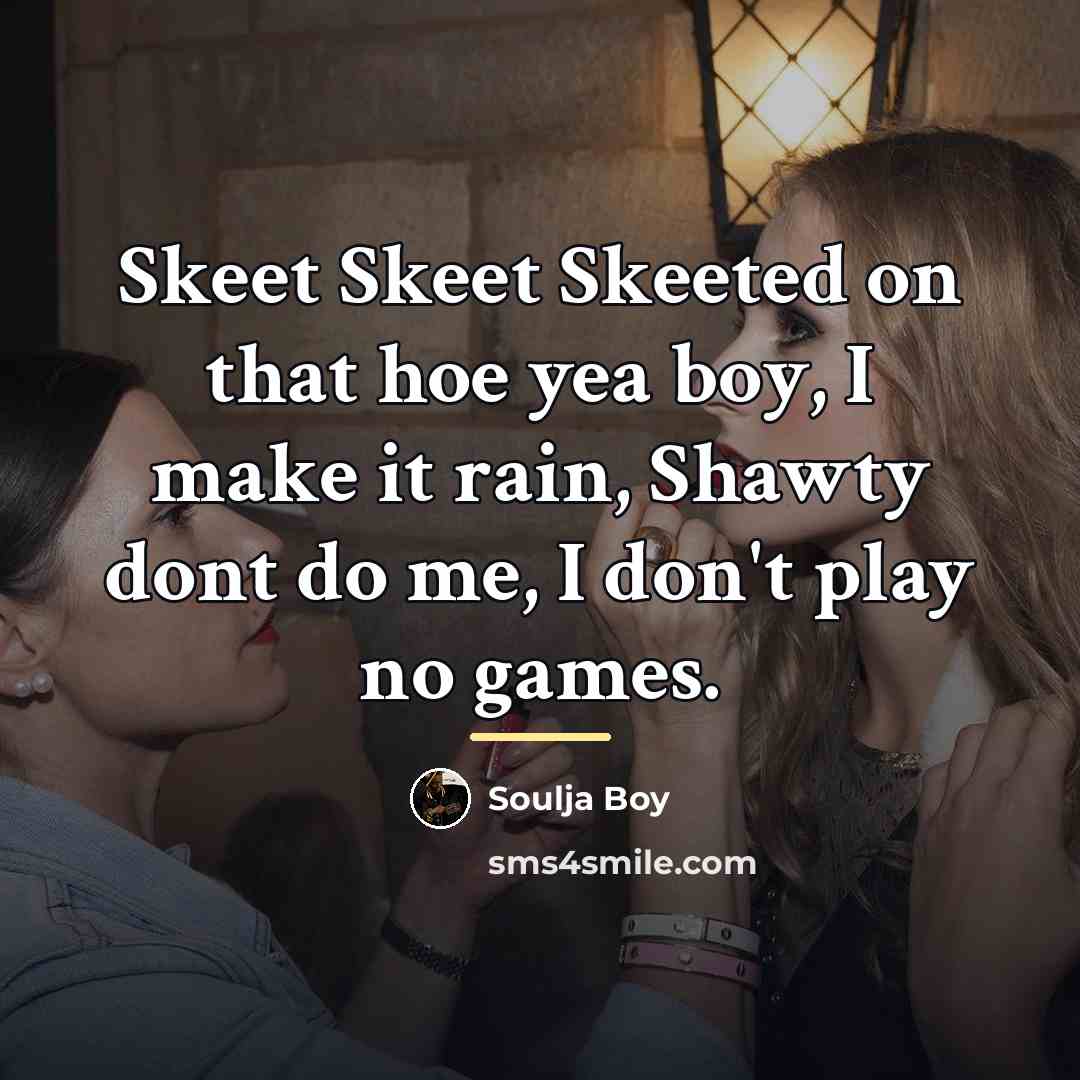 “Skeet Skeet Skeeted on that hoe yea boy, I make…” quote by Soulja Boy