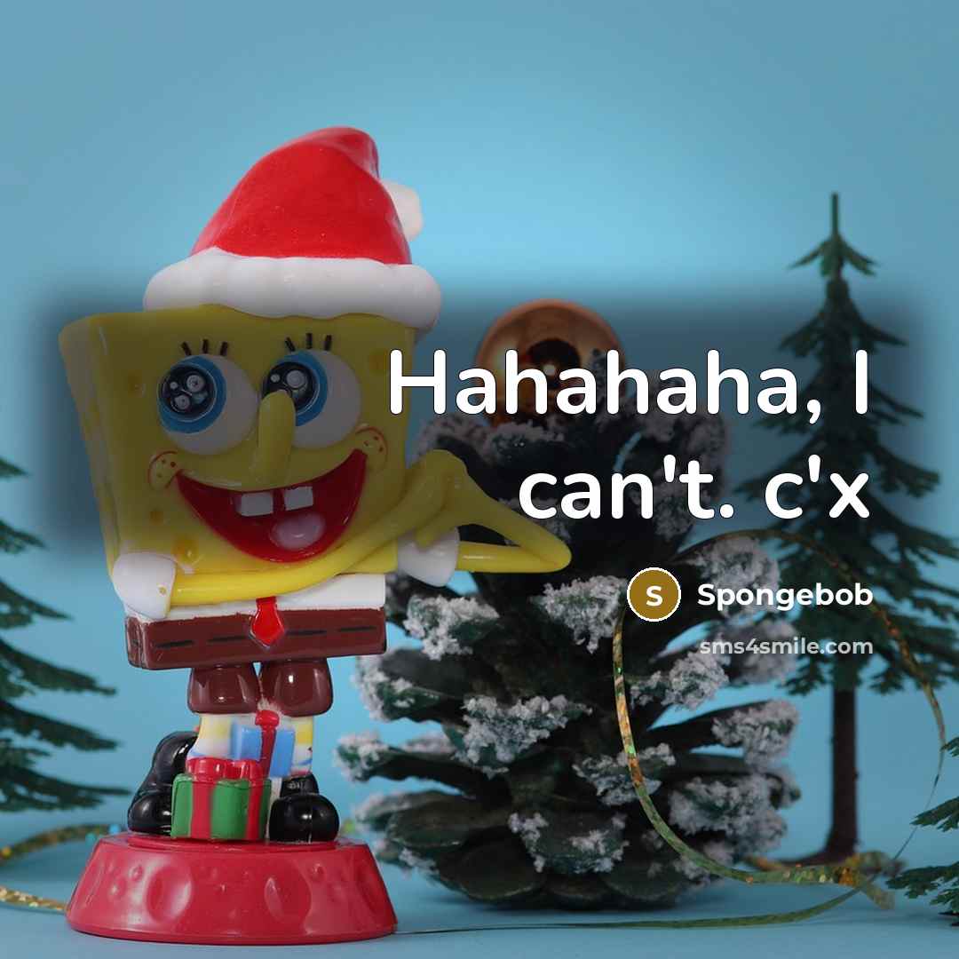 “Hahahaha, I can't. c'x…” quote by Spongebob