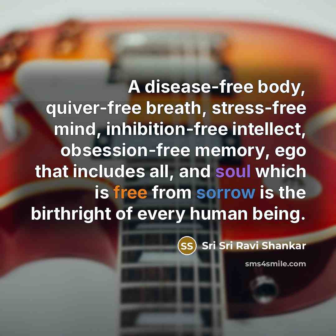“A disease-free body, quiver-free breath, stress-free mind, inhibition-free intellect, obsession-free…” quote by Sri Sri Ravi Shankar