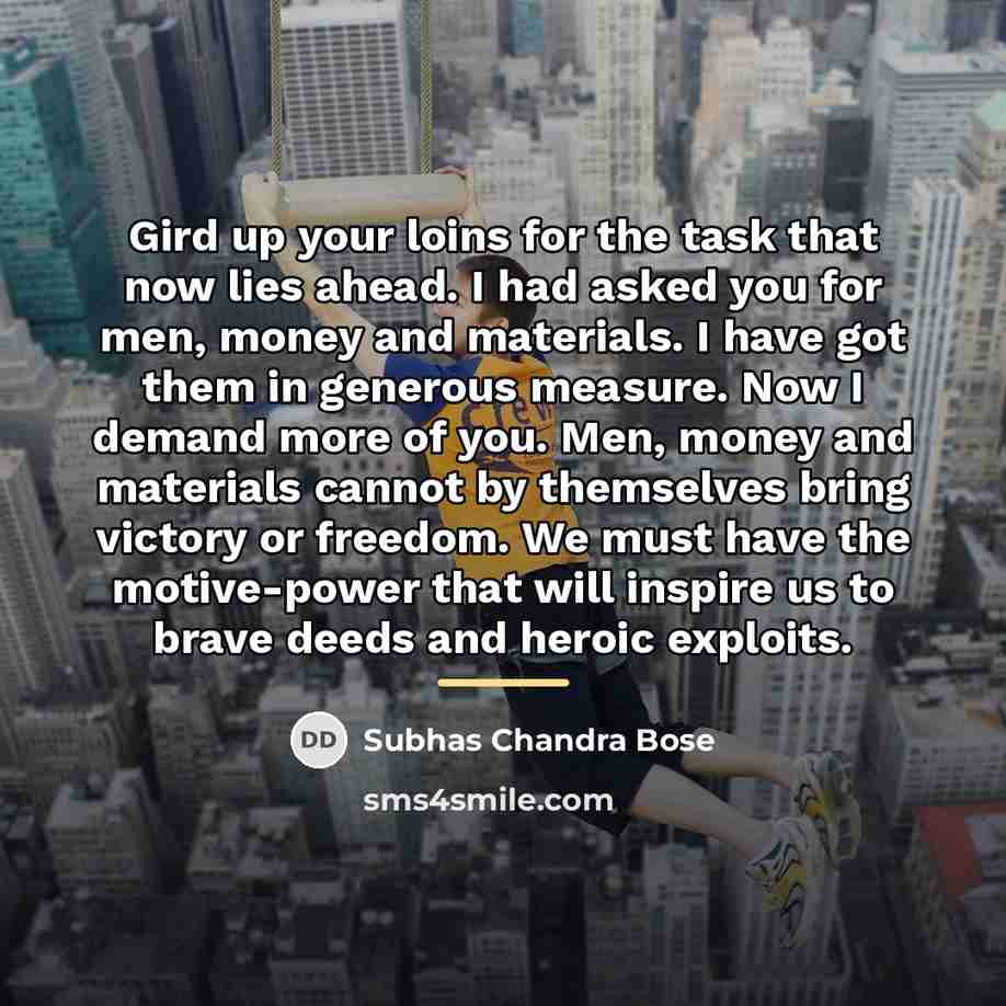 “Gird up your loins for the task that now lies…” quote by Subhas Chandra Bose