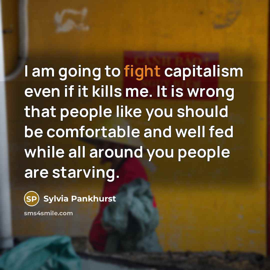 “I am going to fight capitalism even if it kills…” quote by Sylvia Pankhurst