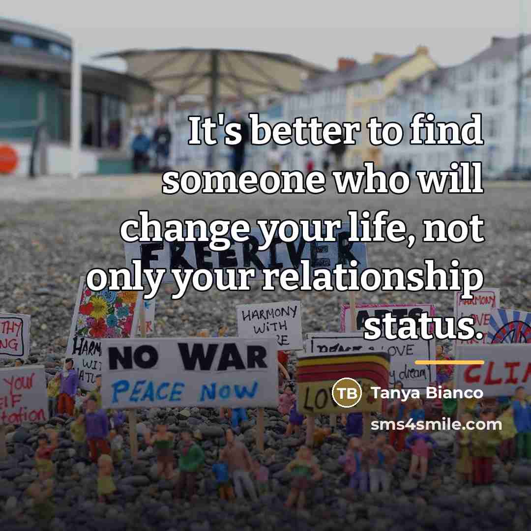 “It's better to find someone who will change your life,…” quote by Tanya Bianco