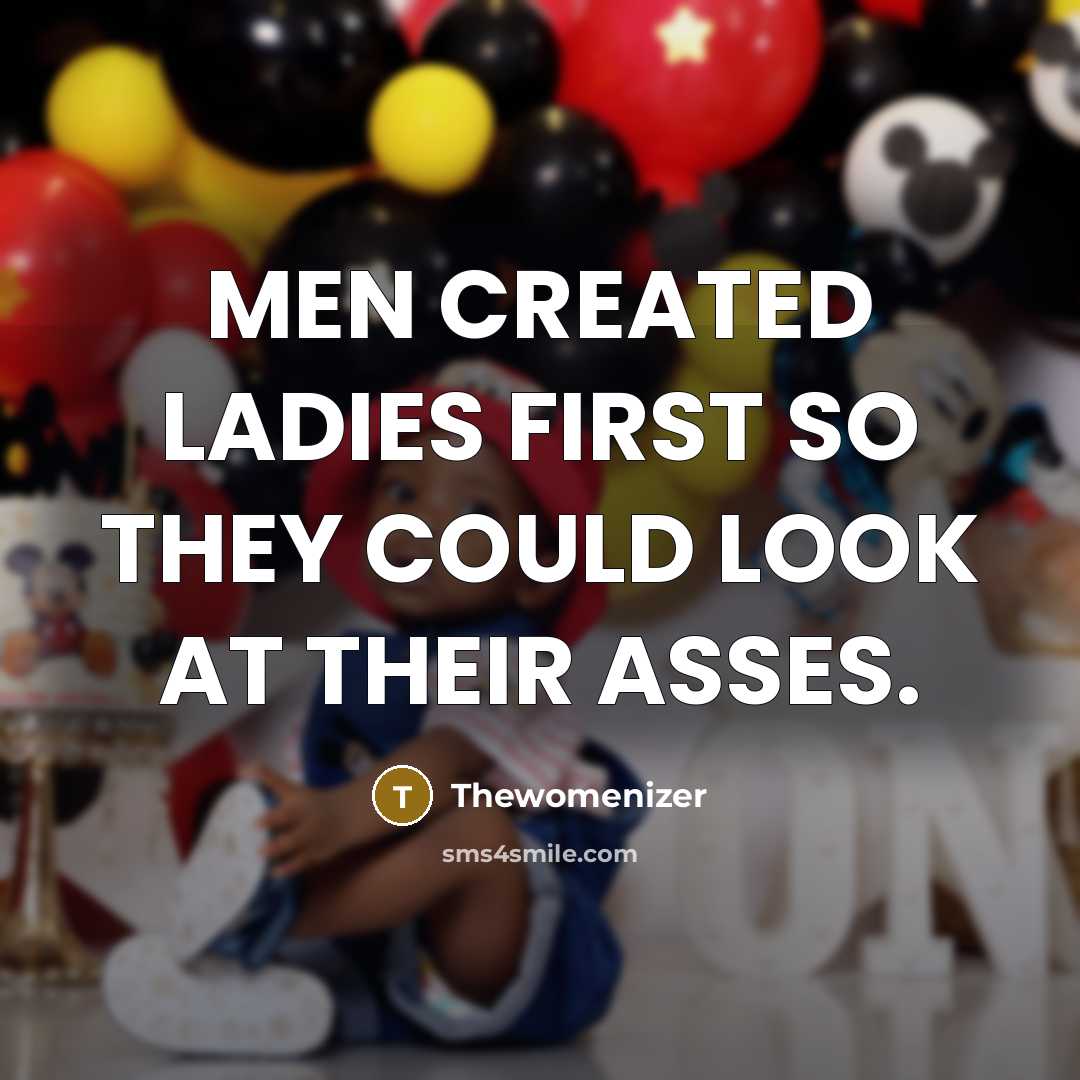 “MEN CREATED LADIES FIRST SO THEY COULD LOOK AT THEIR…” quote by Thewomenizer