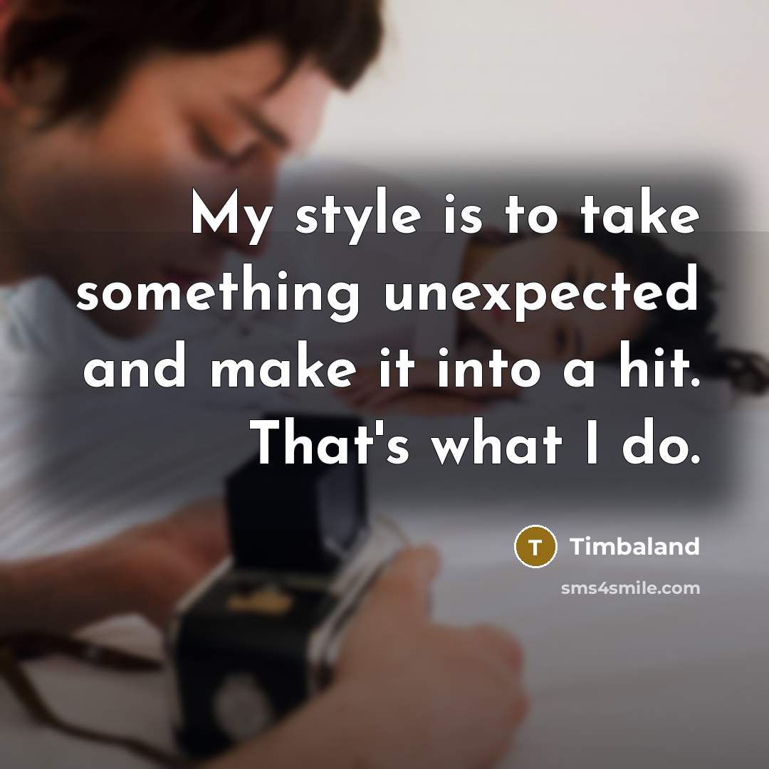 “My style is to take something unexpected and make it…” quote by Timbaland