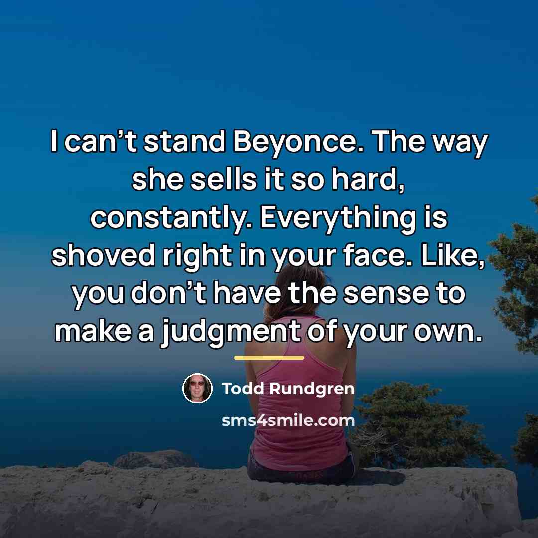 “I can't stand Beyonce. The way she sells it so…” quote by Todd Rundgren