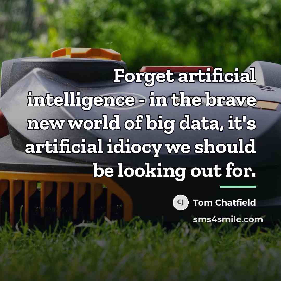 “Forget artificial intelligence - in the brave new world of…” quote by Tom Chatfield