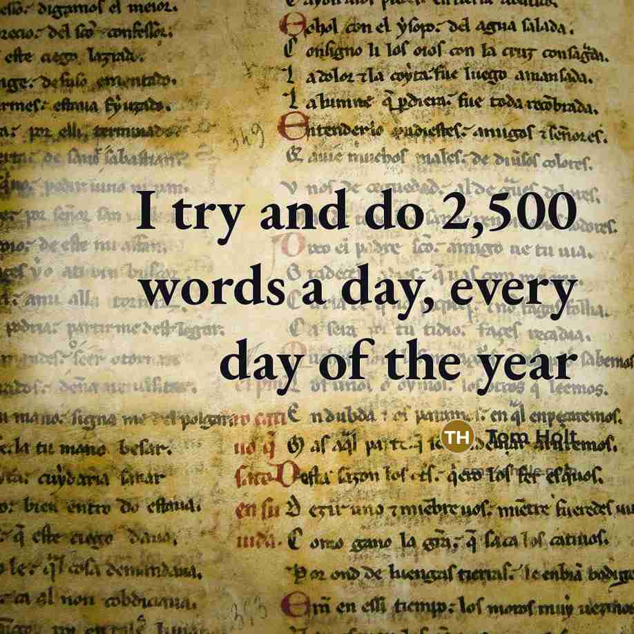“I try and do 2,500 words a day, every day…” quote by Tom Holt