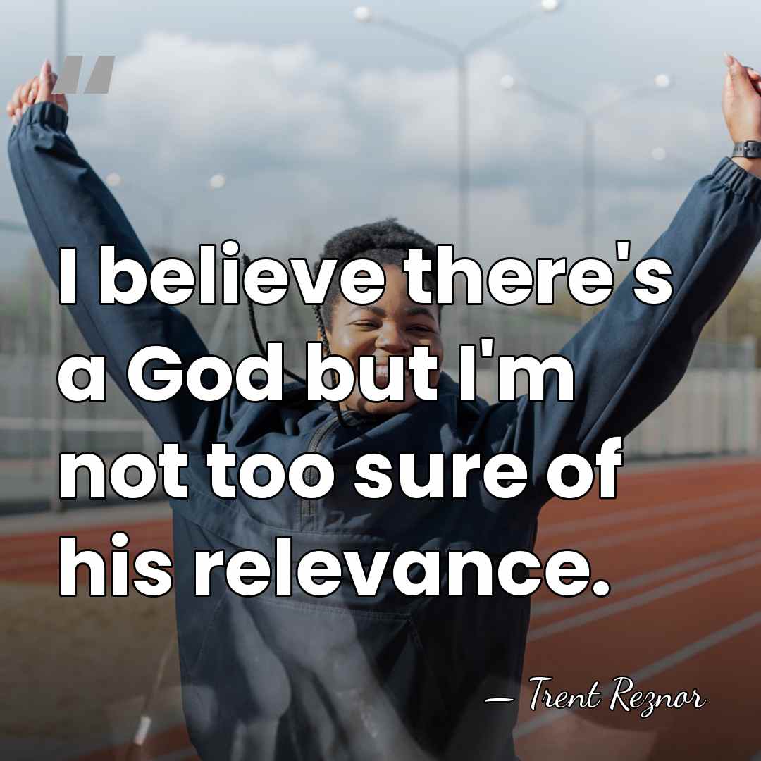 I believe there's a God but I'm not too sure of his&hellip; - Trent Reznor