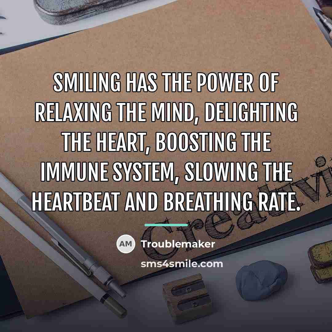 “Smiling has the power of relaxing the mind, delighting the…” quote by Troublemaker