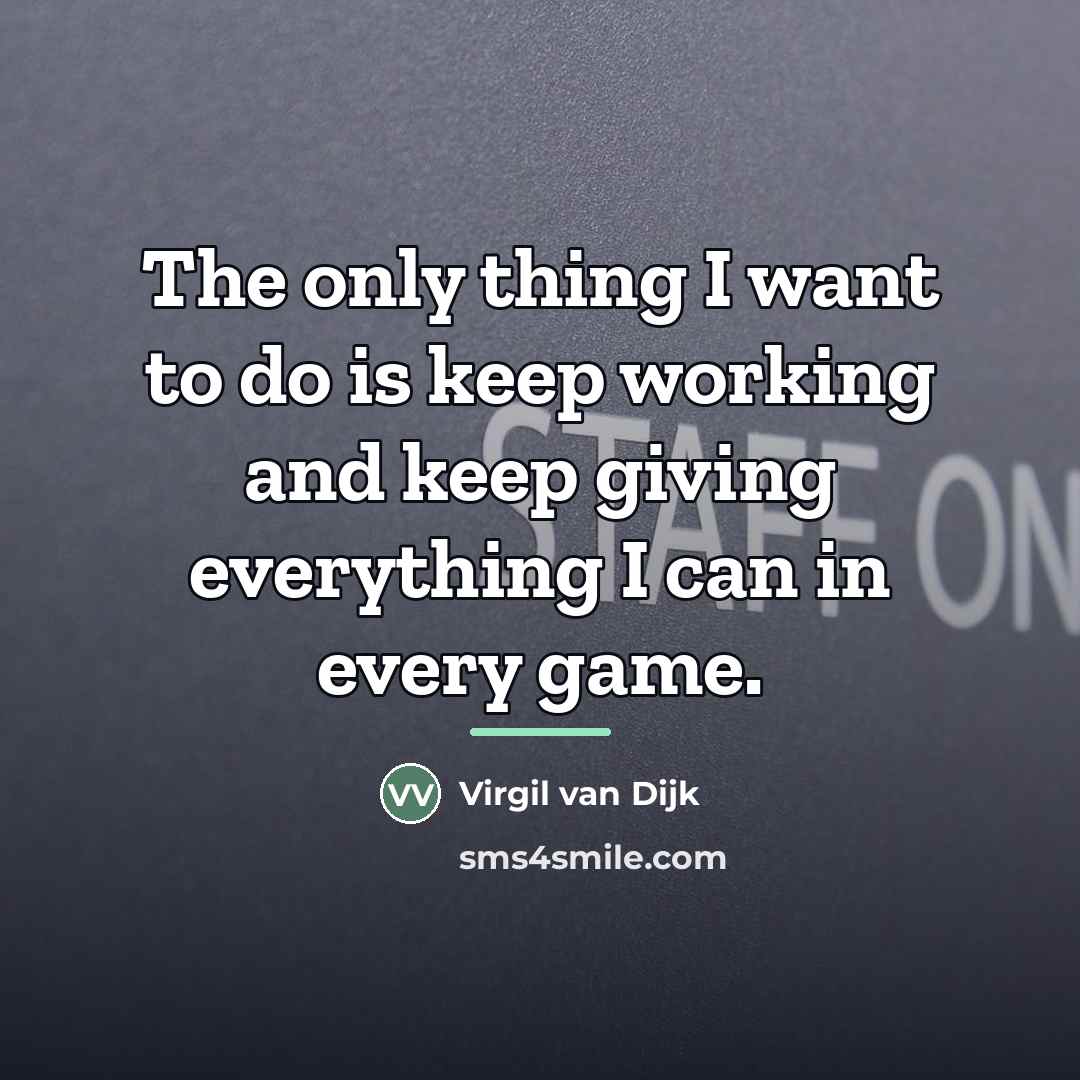 “The only thing I want to do is keep working…” quote by Virgil van Dijk