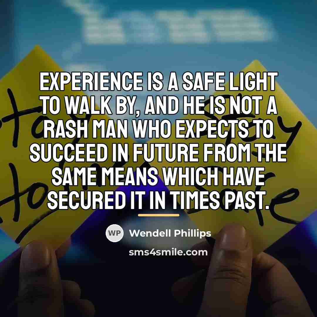 “Experience is a safe light to walk by, and he…” quote by Wendell Phillips
