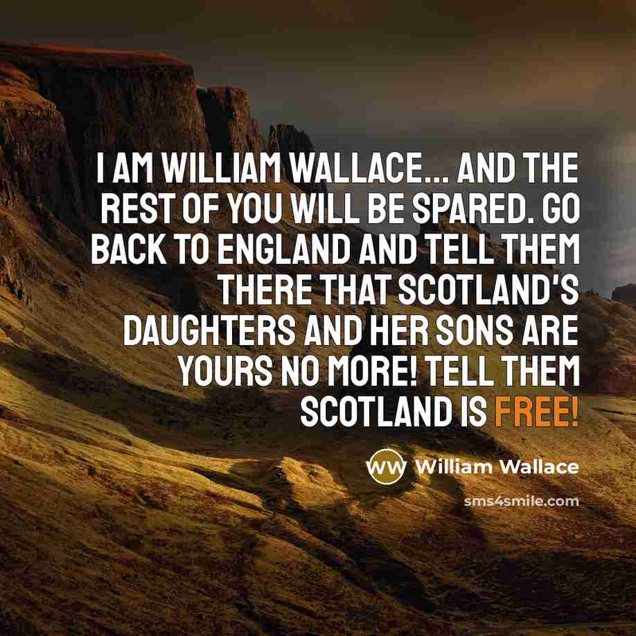 “I am William Wallace... And the rest of you will…” quote by William Wallace