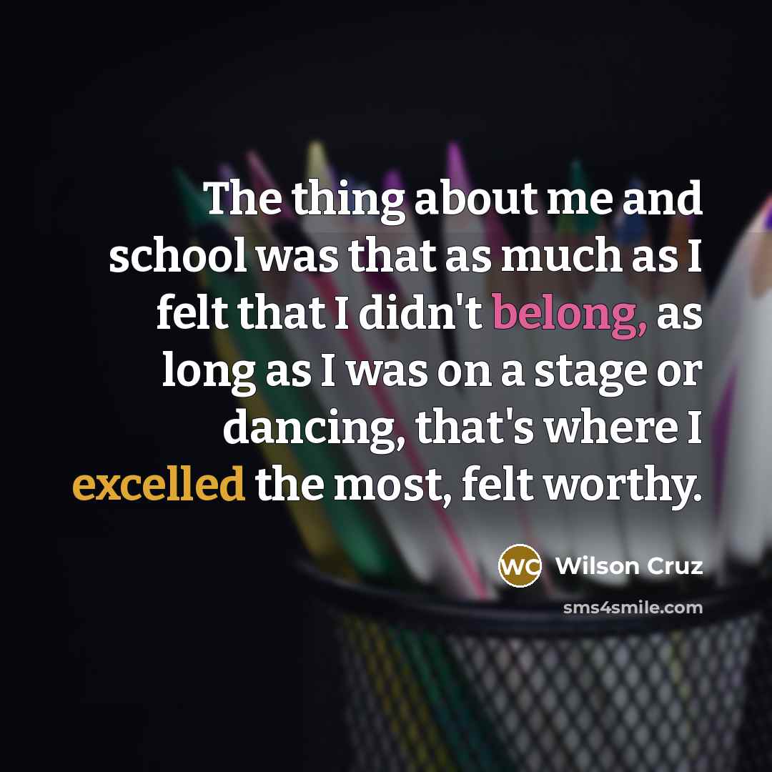 “The thing about me and school was that as much…” quote by Wilson Cruz