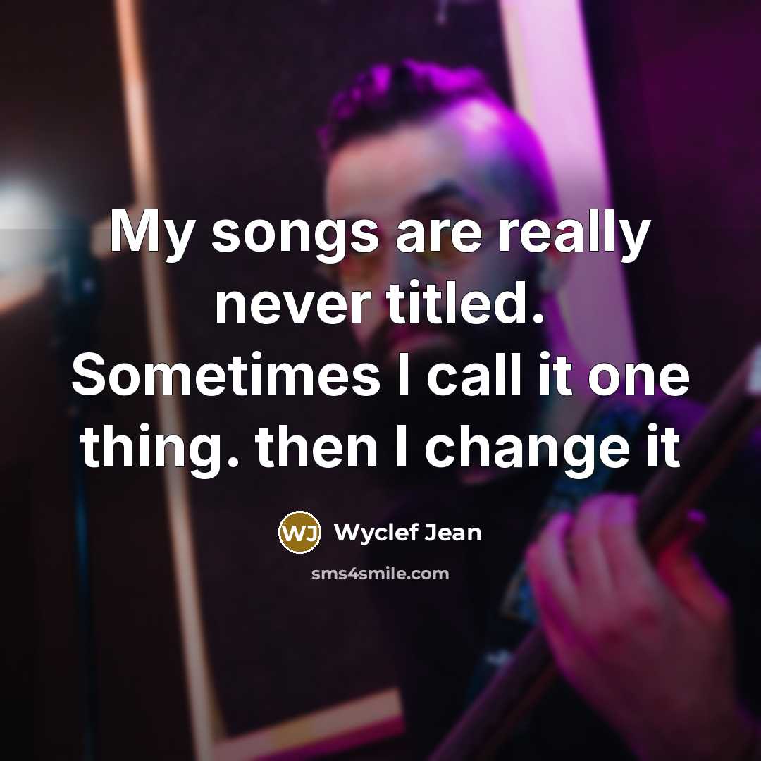 “My songs are really never titled. Sometimes I call it…” quote by Wyclef Jean