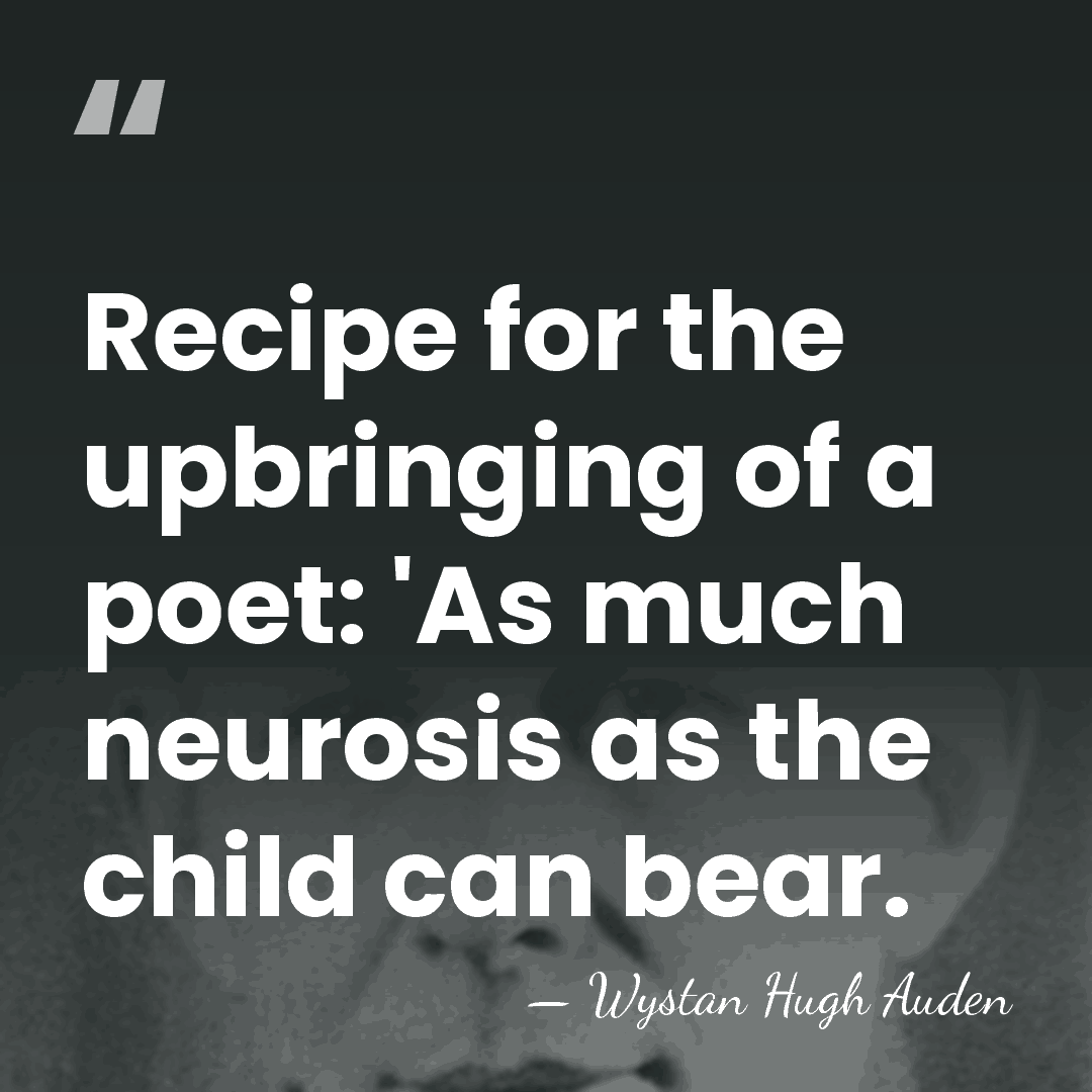 Recipe for the upbringing of a poet: 'As much neurosis as the&hellip; - Wystan Hugh Auden
