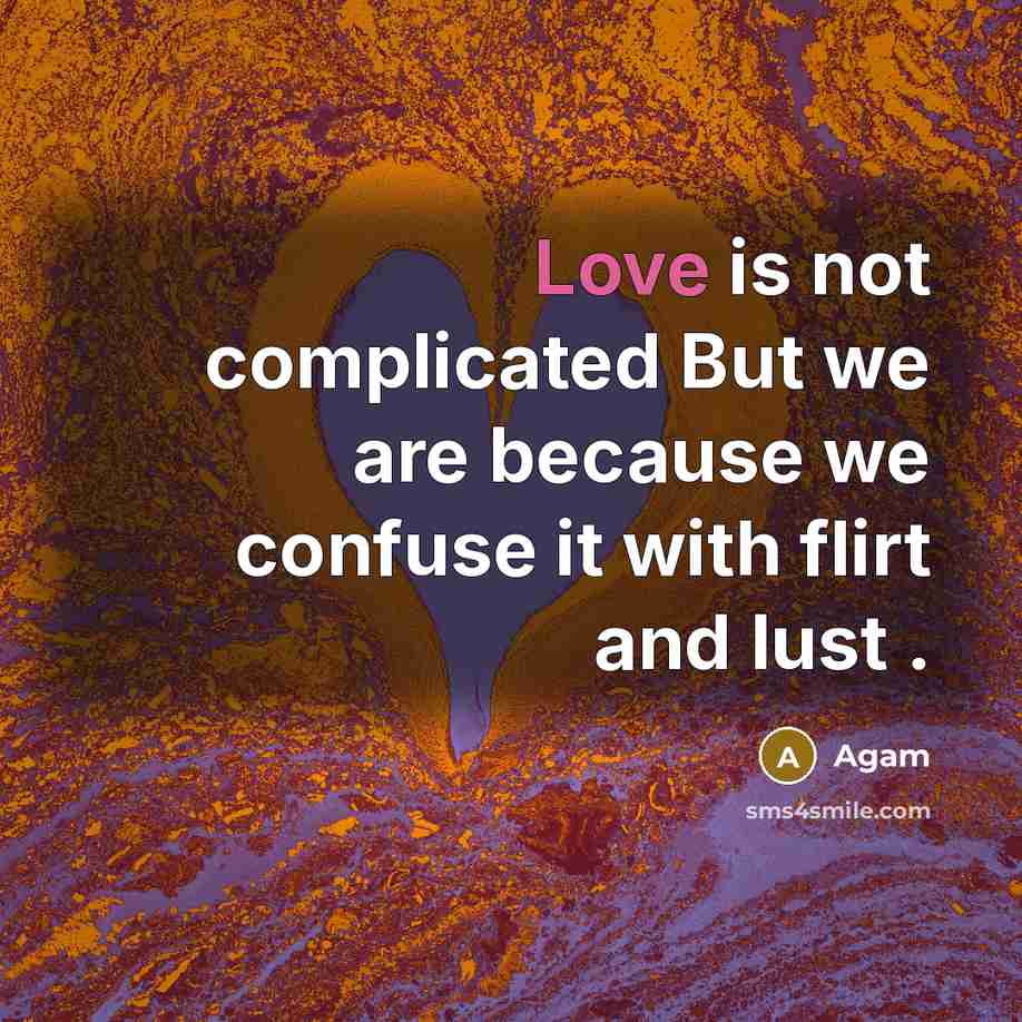 “Love is not complicated But we are because we confuse it with flirt and lust .” quote by Agam