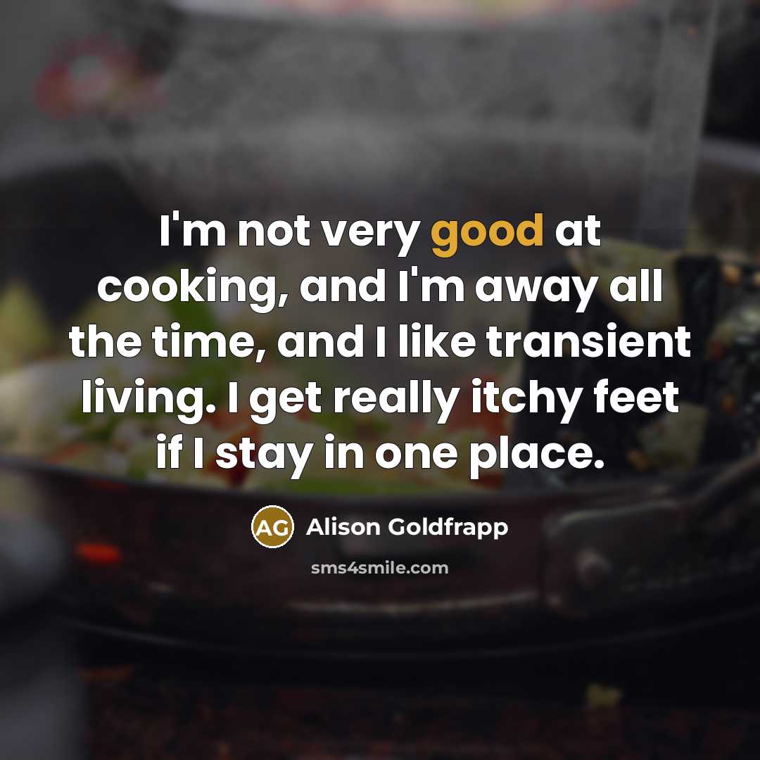 “I'm not very good at cooking, and I'm away all…” quote by Alison Goldfrapp