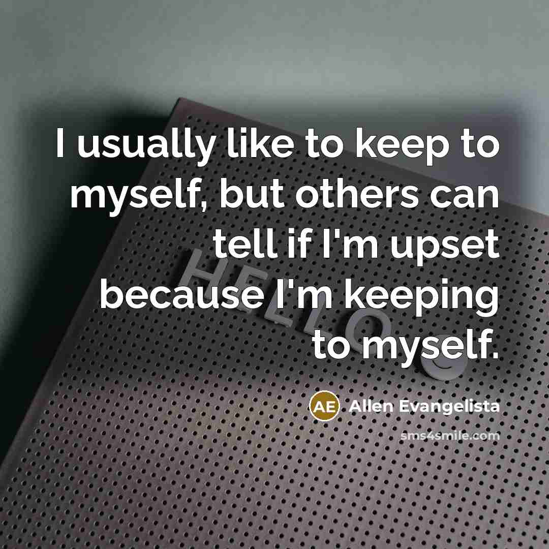 “I usually like to keep to myself, but others can…” quote by Allen Evangelista