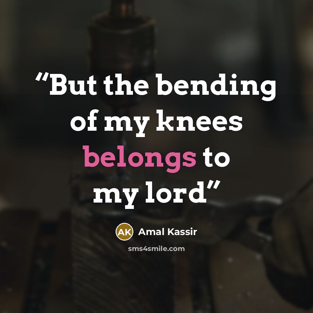 “But the bending of my knees belongs to my lord” quote by Amal Kassir