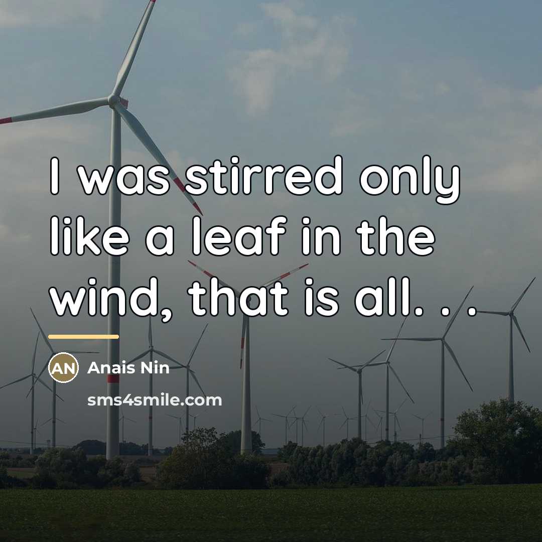 “I was stirred only like a leaf in the wind,…” quote by Anais Nin