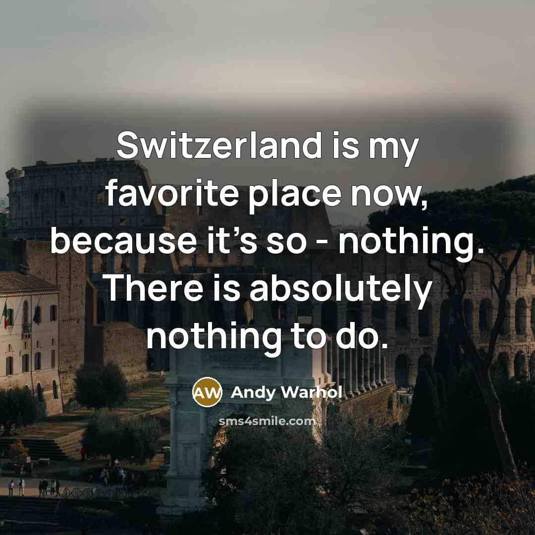 “Switzerland is my favorite place now, because it's so -…” quote by Andy Warhol
