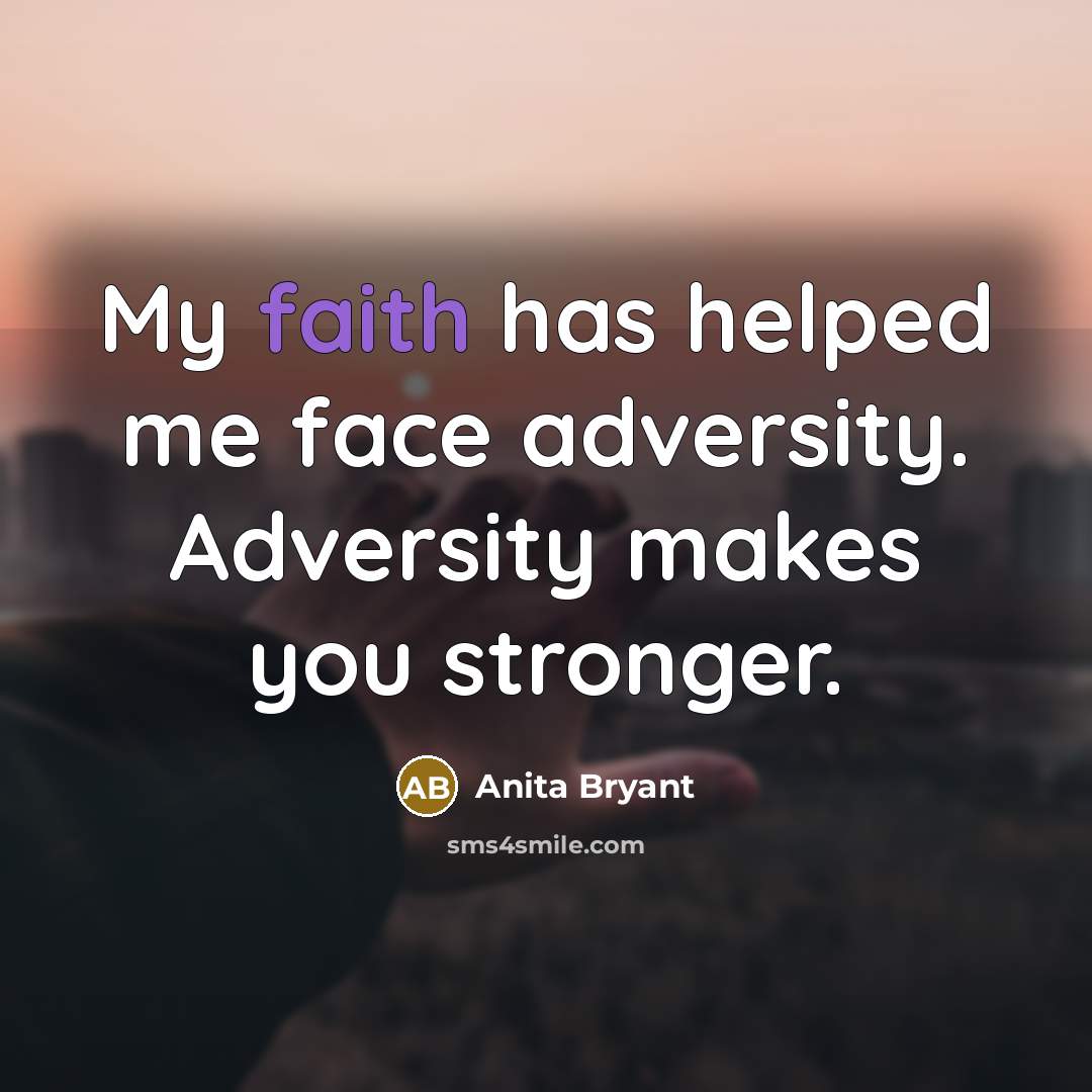 “My faith has helped me face adversity. Adversity makes you…” quote by Anita Bryant
