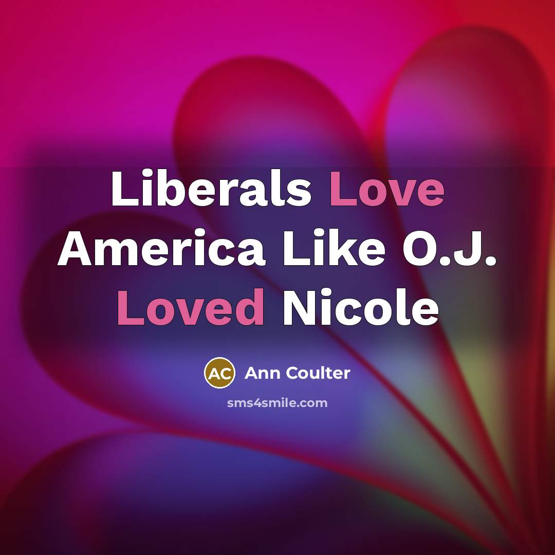 “Liberals Love America Like O.J. Loved Nicole…” quote by Ann Coulter