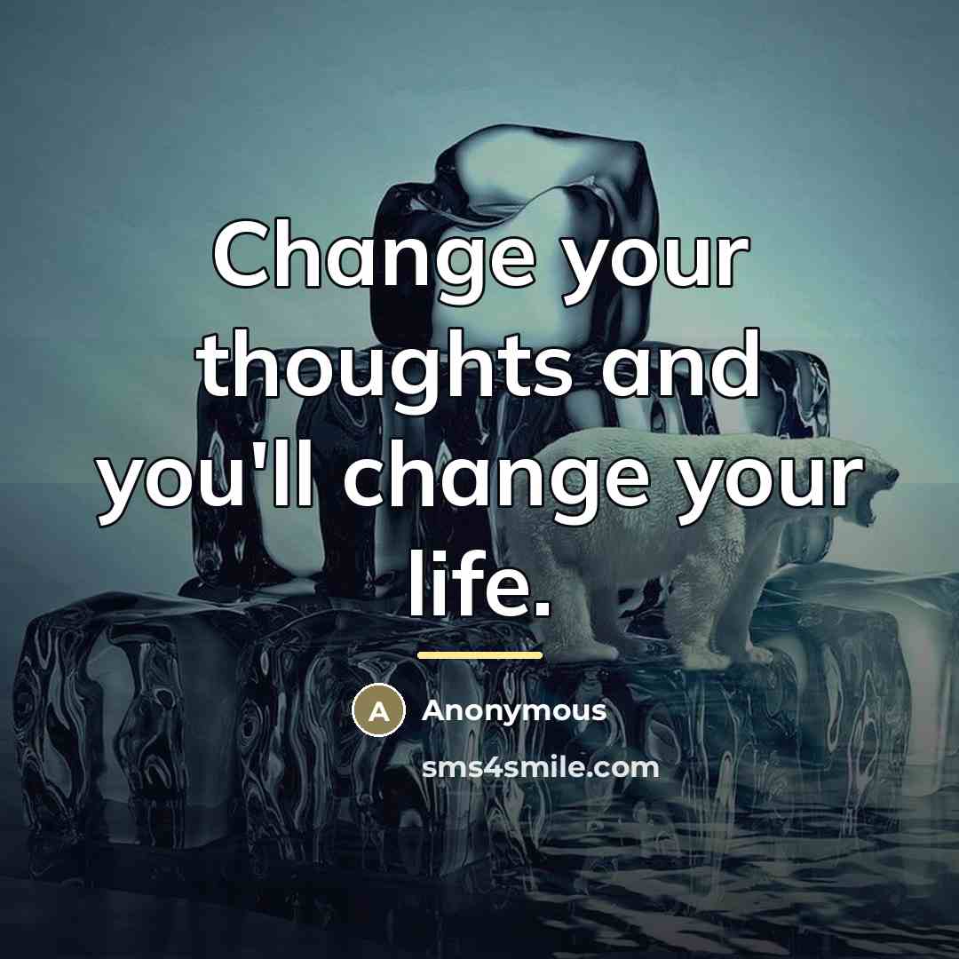 “Change your thoughts and you'll change your life.…” quote by Anonymous