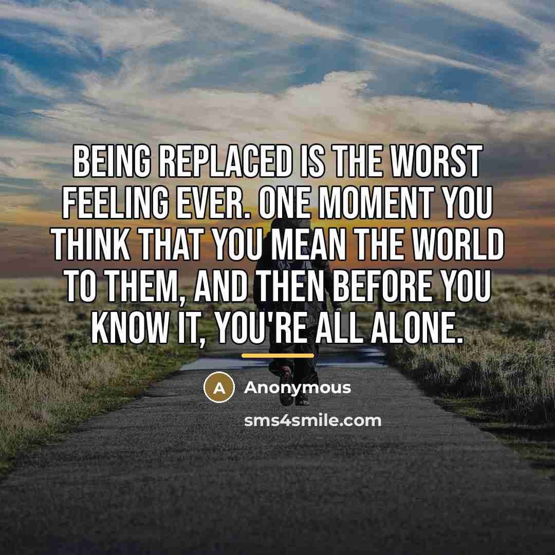 “Being replaced is the worst feeling ever. One moment you…” quote by Anonymous