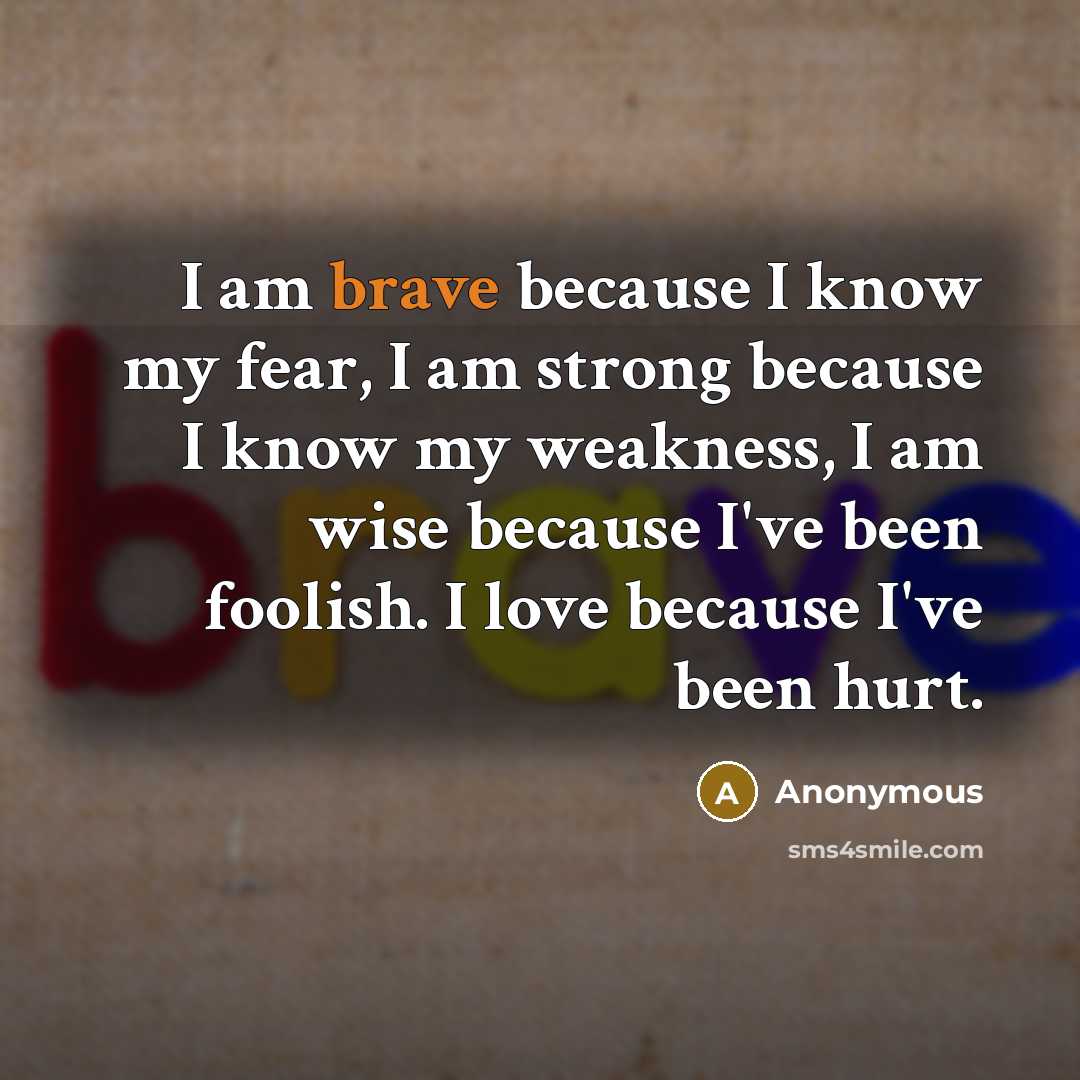 “I am brave because I know my fear, I am…” quote by Anonymous