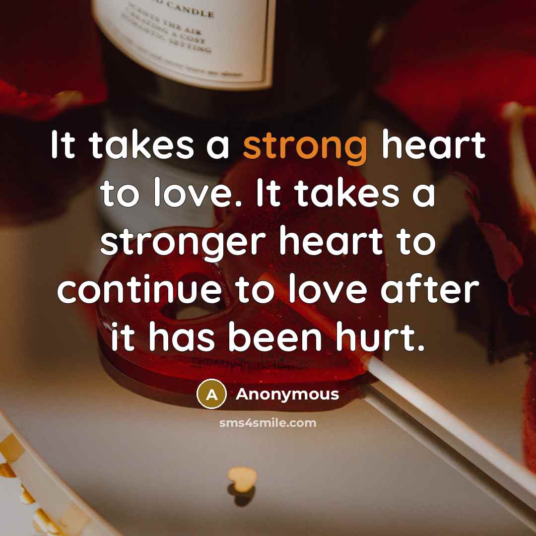 “It takes a strong heart to love. It takes a…” quote by Anonymous