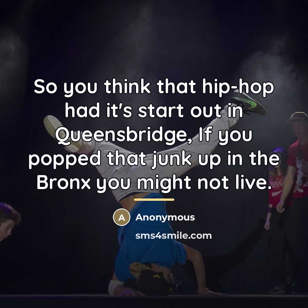 “So you think that hip-hop had it's start out in…” quote by Anonymous