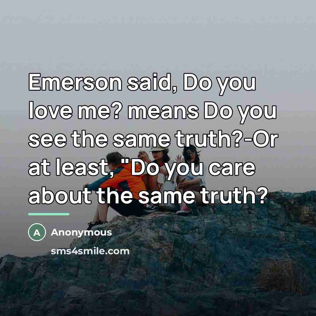 “Emerson said, Do you love me? means Do you see…” quote by Anonymous