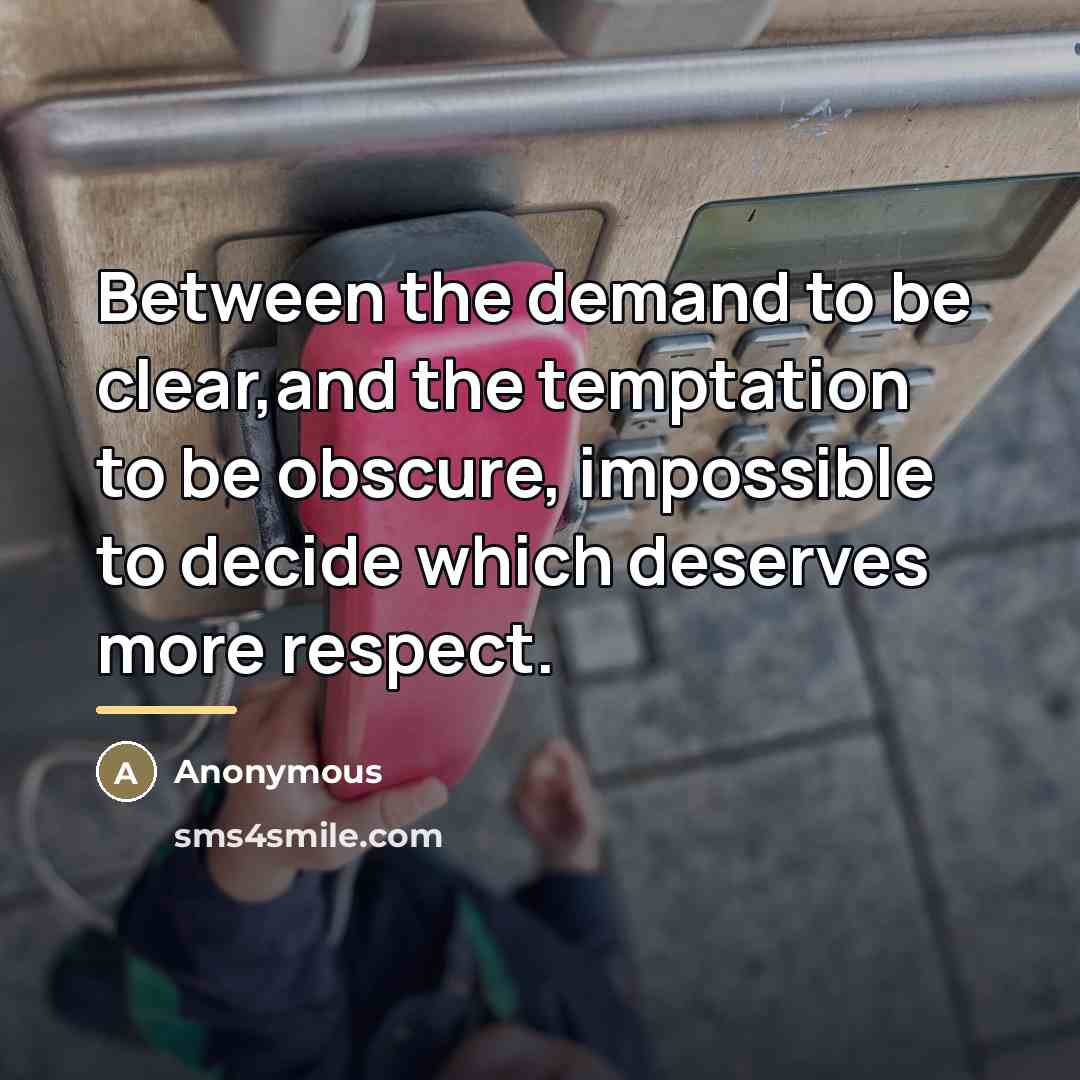 “Between the demand to be clear,and the temptation to be…” quote by Anonymous