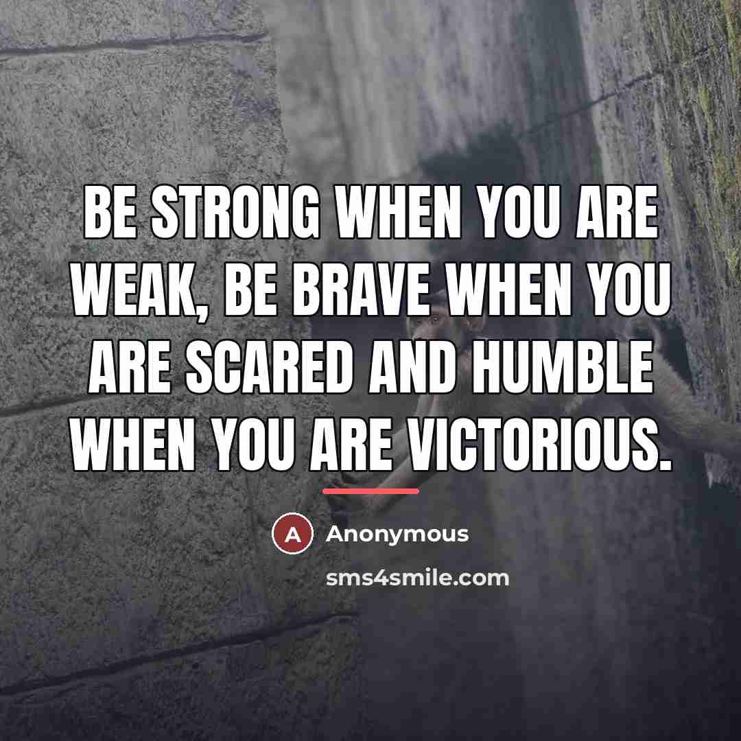 “Be strong when you are weak, be brave when you…” quote by Anonymous