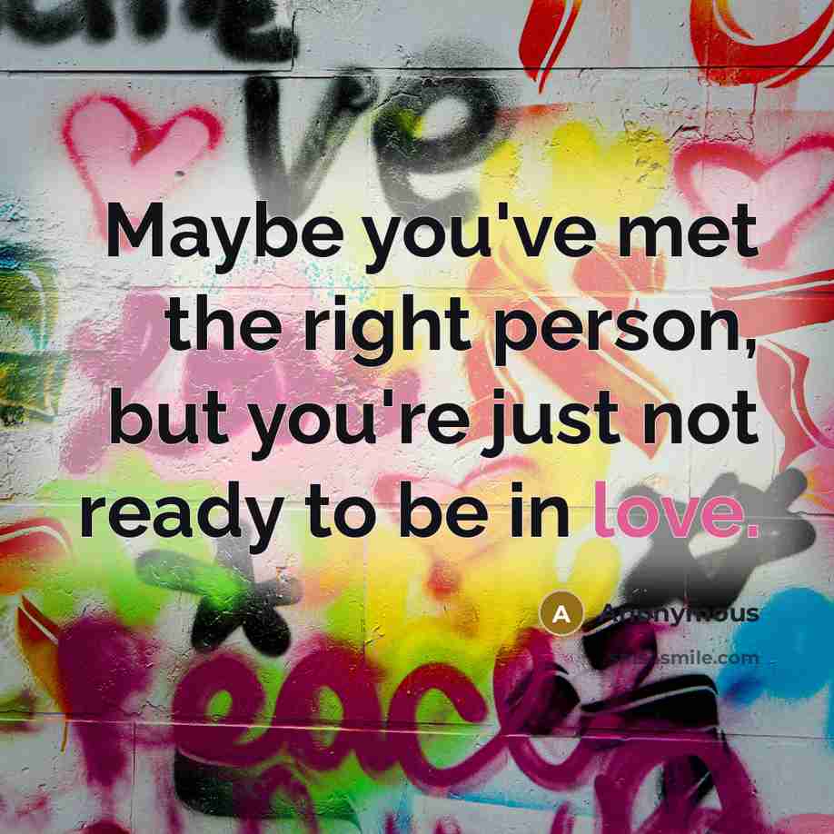 “Maybe you've met the right person, but you're just not…” quote by Anonymous