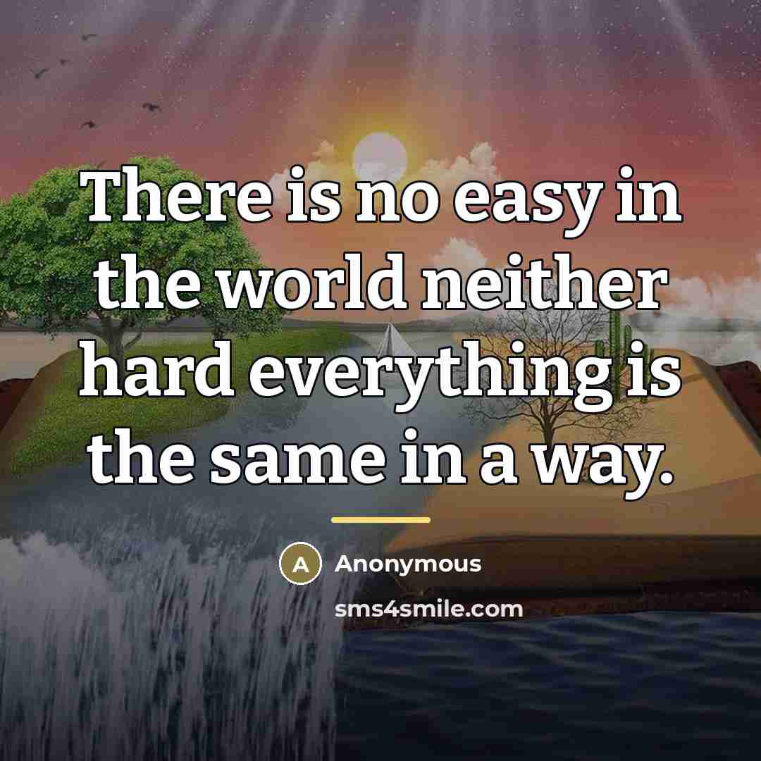 “There is no easy in the world neither hard everything…” quote by Anonymous