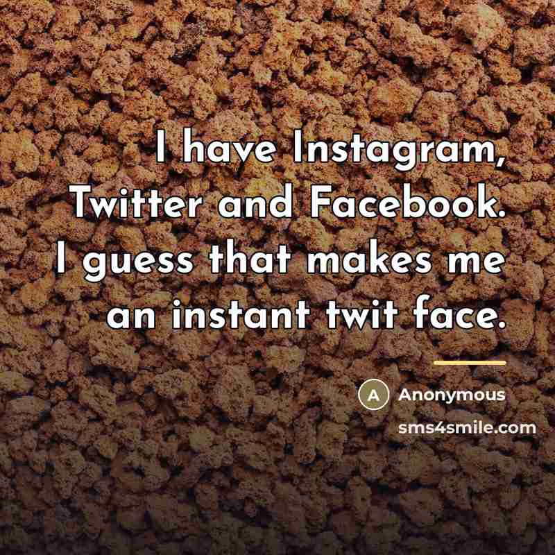 “I have Instagram, Twitter and Facebook. I guess that makes…” quote by Anonymous