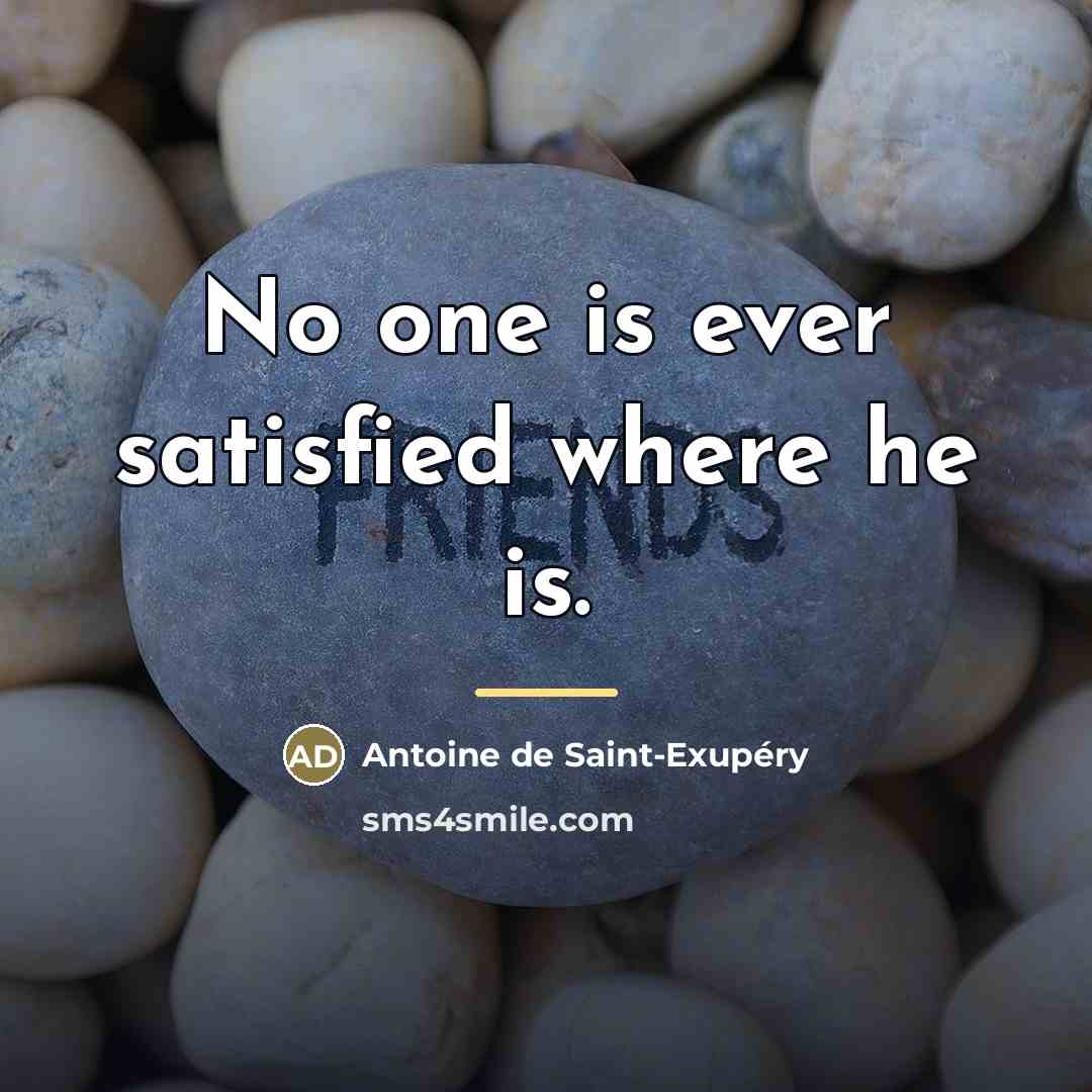 “No one is ever satisfied where he is.…” quote by Antoine de Saint-Exupery