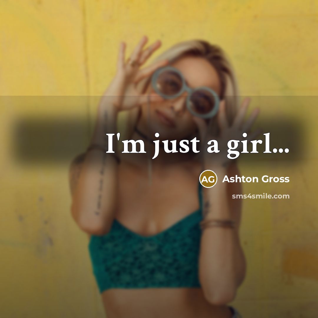 “I'm just a girl...” quote by Ashton Gross
