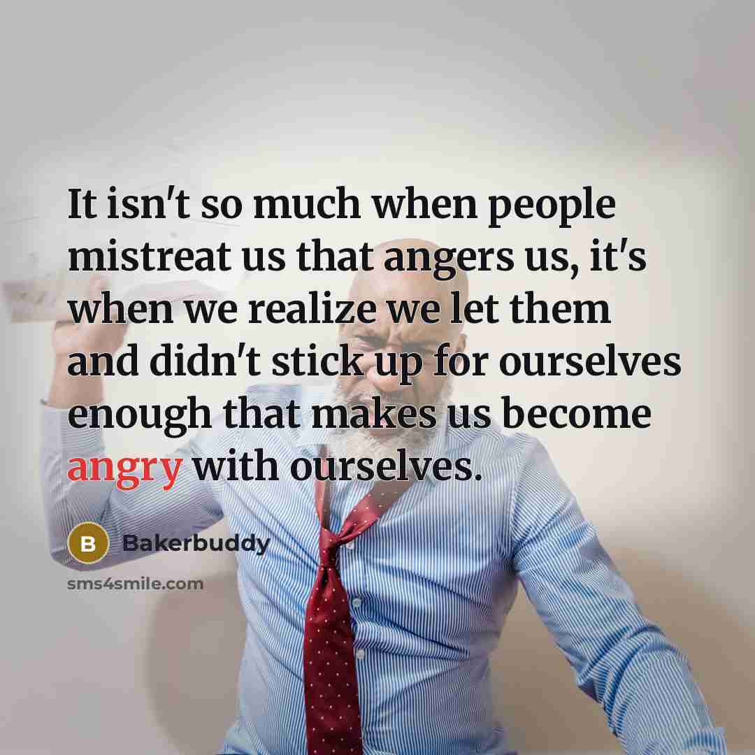 “It isn't so much when people mistreat us that angers…” quote by Bakerbuddy