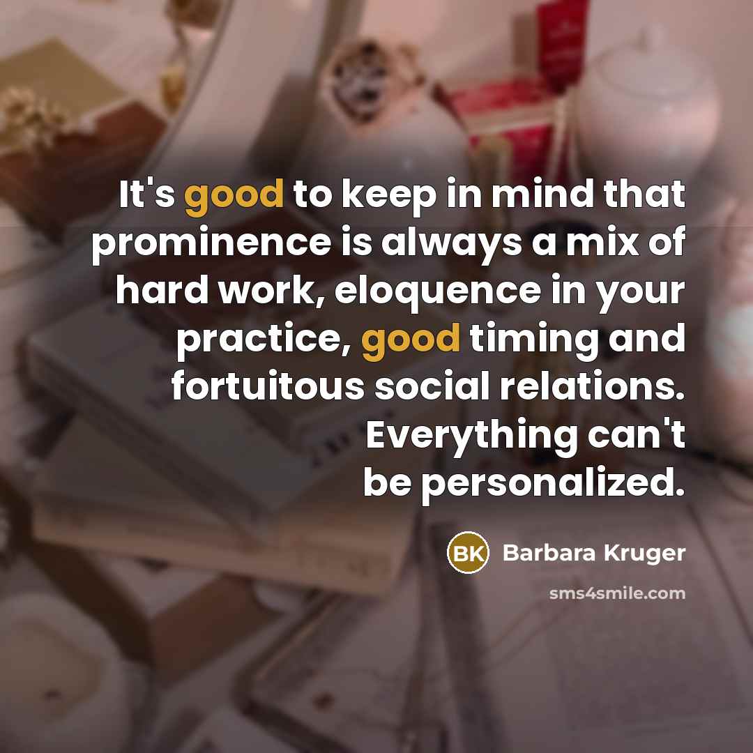 “It's good to keep in mind that prominence is always…” quote by Barbara Kruger