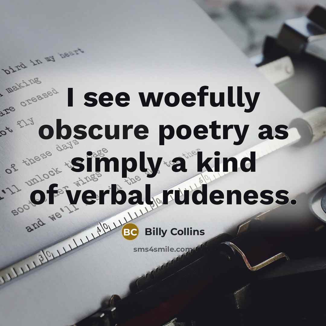 “I see woefully obscure poetry as simply a kind of…” quote by Billy Collins
