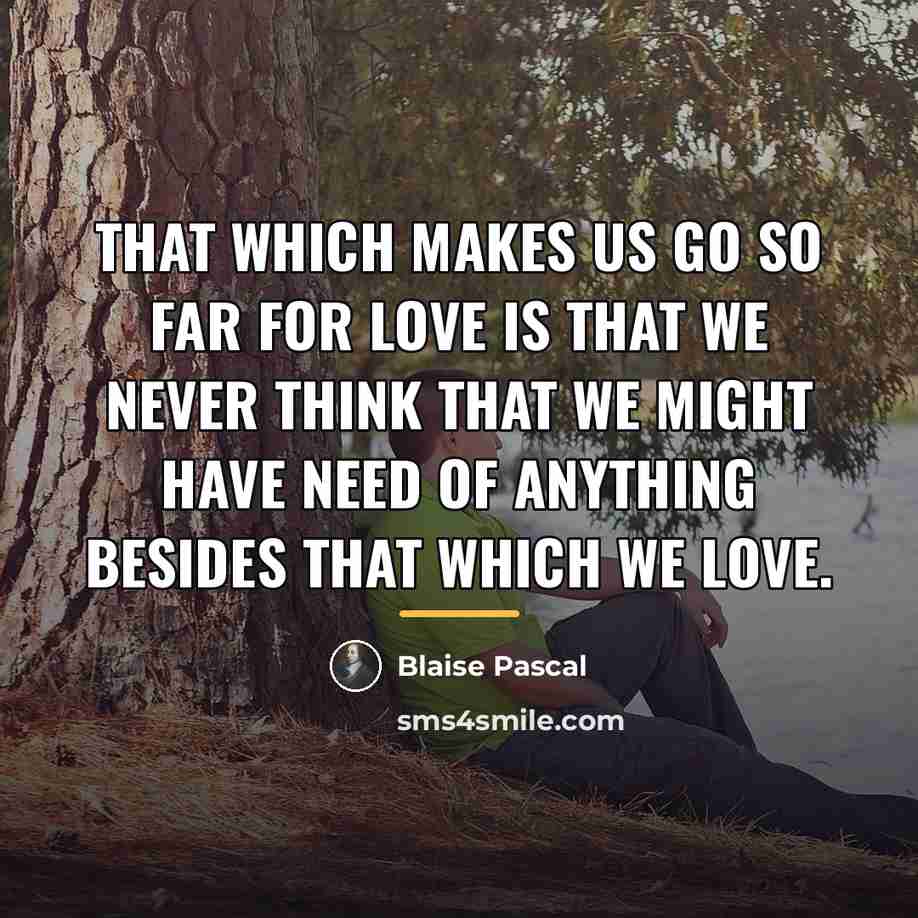 “That which makes us go so far for love is…” quote by Blaise Pascal